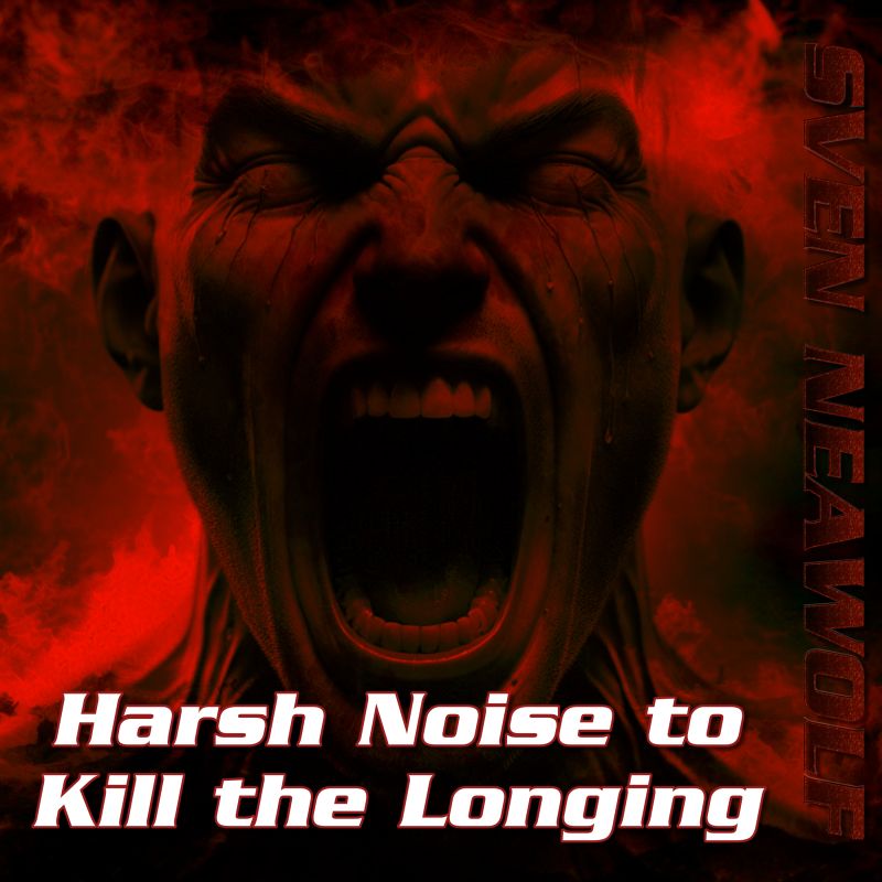 track ... Sven Neawolf ... Harsh Noise to Kill the Longing